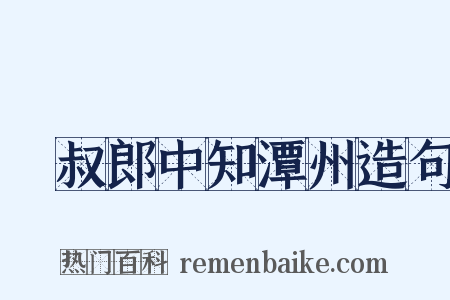從叔郎中知潭州造句是什么意思的图片